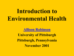Introduction to Environmental Health Allison Robinson University of Pittsburgh