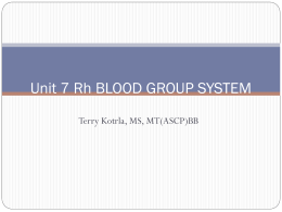 Unit 7 Rh BLOOD GROUP SYSTEM Terry Kotrla, MS, MT(ASCP)BB