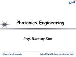 Photonics Engineering Prof. Hosoeng Kim Optical Signal &amp; Laser Application Lab. Chung-Ang University