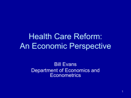 Health Care Reform: An Economic Perspective Bill Evans Department of Economics and