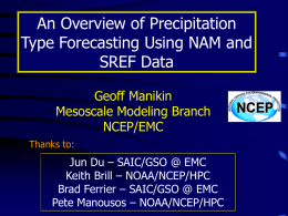 An Overview of Precipitation Type Forecasting Using NAM and SREF Data Geoff Manikin