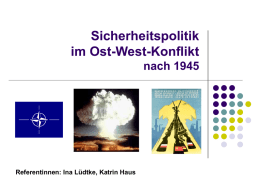 Sicherheitspolitik im Ost-West-Konflikt nach 1945 Referentinnen: Ina Lüdtke, Katrin Haus