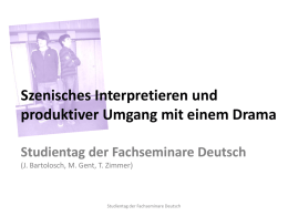 Szenisches Interpretieren und produktiver Umgang mit einem Drama Studientag der Fachseminare Deutsch