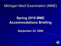 Michigan Merit Examination (MME) Spring 2010 MME Accommodations Briefing September 22, 2009