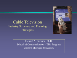Cable Television Industry Structure and Planning Strategies Richard A. Gershon, Ph.D.