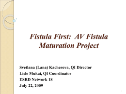 Fistula First:  AV Fistula Maturation Project Svetlana (Lana) Kacherova, QI Director