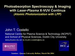 John T. Costello Photoabsorption Spectroscopy &amp; Imaging Laser-Plasma (Atomic Photoionization with LPP)