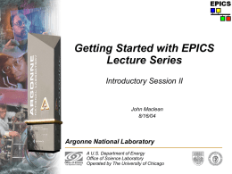 Getting Started with EPICS Lecture Series Introductory Session II Argonne National Laboratory