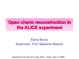Open charm reconstruction in the ALICE experiment Elena Bruna Supervisor: Prof. Massimo Masera