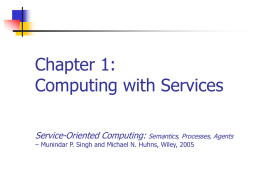 Chapter 1: Computing with Services Service-Oriented Computing: Semantics, Processes, Agents