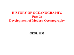 HISTORY OF OCEANOGRAPHY, Part 2: Development of Modern Oceanography GEOL 1033