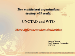 UNCTAD and WTO Two multilateral organisations dealing with trade: More differences than similarities