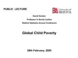 Global Child Poverty PUBLIC  LECTURE 26th February, 2005 David Gordon
