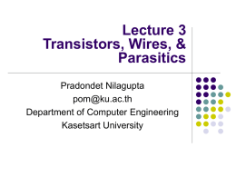Lecture 3 Transistors, Wires, &amp; Parasitics Pradondet Nilagupta
