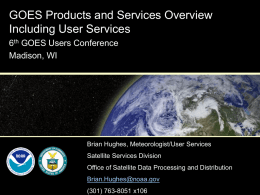 GOES Products and Services Overview Including User Services 6 GOES Users Conference