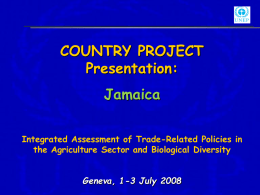 COUNTRY PROJECT Presentation: Jamaica Integrated Assessment of Trade-Related Policies in