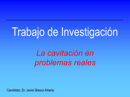 Trabajo de Investigación La cavitación en problemas reales Candidato: Dr. Javier Blasco Alberto