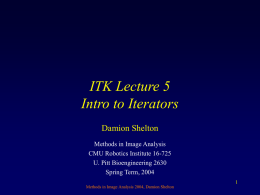 ITK Lecture 5 Intro to Iterators Damion Shelton Methods in Image Analysis