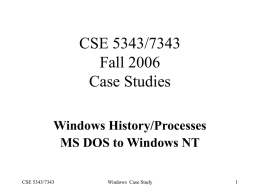 CSE 5343/7343 Fall 2006 Case Studies Windows History/Processes