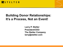 Building Donor Relationships: It’s a Process, Not an Event! Larry P. Stelter President/CEO