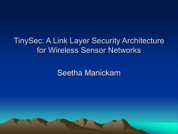 TinySec: A Link Layer Security Architecture for Wireless Sensor Networks Seetha Manickam