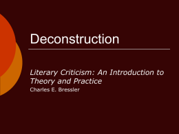 Deconstruction Literary Criticism: An Introduction to Theory and Practice Charles E. Bressler
