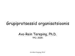 Grupiprotsessid organisatsioonis Avo-Rein Tereping, Ph.D. TPÜ, 2005