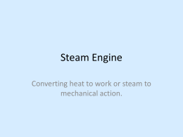 Steam Engine Converting heat to work or steam to mechanical action.