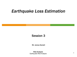 Earthquake Loss Estimation Session 3 Mr. James Daniell Risk Analysis