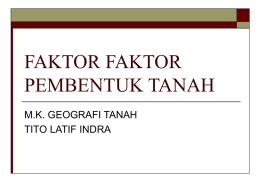 FAKTOR FAKTOR PEMBENTUK TANAH M.K. GEOGRAFI TANAH TITO LATIF INDRA