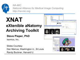 XNAT eXtenible aNatomy Archiving Toolkit Steve Pieper, PhD