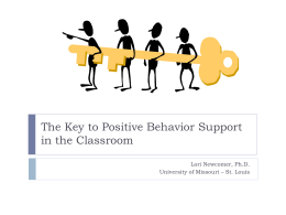 The Key to Positive Behavior Support in the Classroom Lori Newcomer, Ph.D.