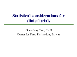 Statistical considerations for clinical trials Guei-Feng Tsai, Ph.D. Center for Drug Evaluation, Taiwan
