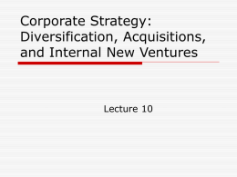 Corporate Strategy: Diversification, Acquisitions, and Internal New Ventures Lecture 10