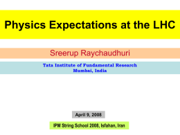 Physics Expectations at the LHC Sreerup Raychaudhuri Tata Institute of Fundamental Research