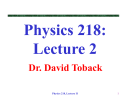 Physics 218: Lecture 2 Dr. David Toback Physics 218, Lecture II