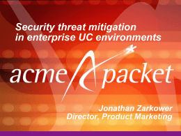 Security threat mitigation in enterprise UC environments Jonathan Zarkower Director, Product Marketing