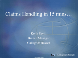 Claims Handling in 15 mins… Keith Savill Branch Manager Gallagher Bassett
