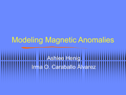 Modeling Magnetic Anomalies Ashlee Henig Irma O. Caraballo Álvarez