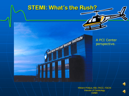 STEMI: What’s the Rush? A PCI Center perspective. William Phillips, MD, FACC, FSCAI