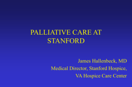 PALLIATIVE CARE AT STANFORD James Hallenbeck, MD Medical Director, Stanford Hospice,