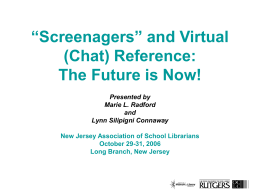 “Screenagers” and Virtual (Chat) Reference: The Future is Now! Presented by