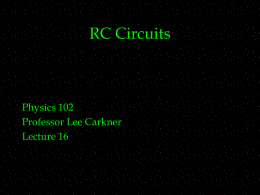 RC Circuits Physics 102 Professor Lee Carkner Lecture 16