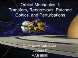 Orbital Mechanics II: Transfers, Rendezvous, Patched Conics, and Perturbations Dr. Andrew Ketsdever