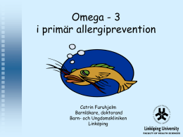 Omega - 3 i primär allergiprevention Catrin Furuhjelm Barnläkare, doktorand