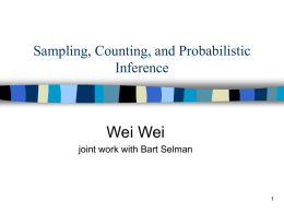 Wei Wei Sampling, Counting, and Probabilistic Inference joint work with Bart Selman