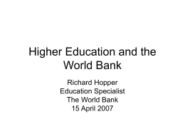 Higher Education and the World Bank Richard Hopper Education Specialist
