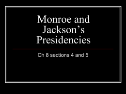 Monroe and Jackson’s Presidencies Ch 8 sections 4 and 5