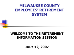 MILWAUKEE COUNTY EMPLOYEES’ RETIREMENT SYSTEM WELCOME TO THE RETIREMENT