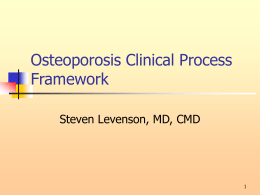 Osteoporosis Clinical Process Framework Steven Levenson, MD, CMD 1